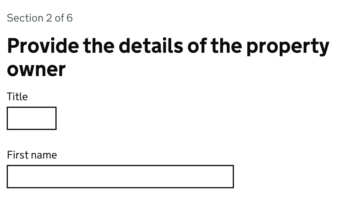 Screenshot of a page showing a progress indicator that reads “Section 2 of 6” beneath that is a heading that reads “Provide the details of the property owner” and beneath that there are two text boxes which are titled ‘Title’ and ‘First name’.