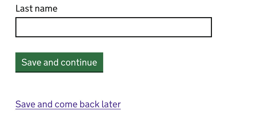 Screenshot of a page containing text and empty text box. The text reads “Last name” below this there is a green action button that reads “save and continue” and below this there is a link that reads “save and come back later”.